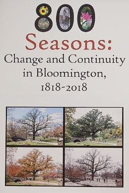 This an Image of the tile of the exhibition. It reads: Eight hundred Seasons: Change and Continuity in Bloomington, 1818-2018. There are four smaller images each representing a season of the year.